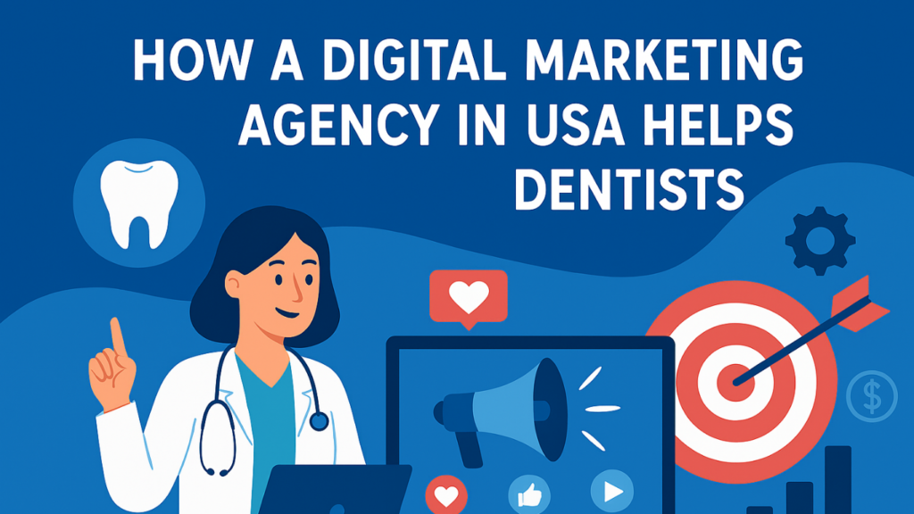 How a Digital Marketing Agency in USA Helps Dentists